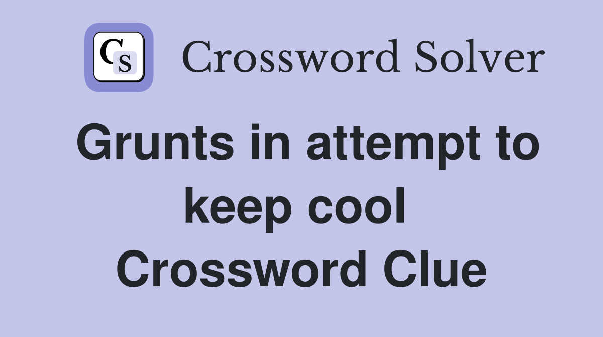 Grunts in attempt to keep cool  Crossword Clue