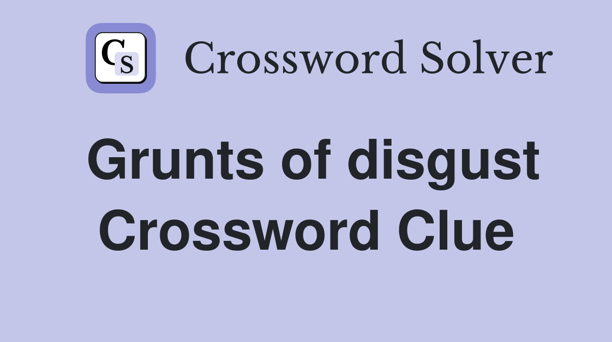 Grunts of disgust Crossword Clue