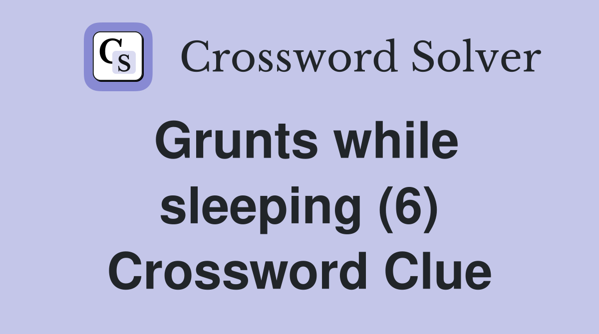 Grunts while sleeping (6) Crossword Clue