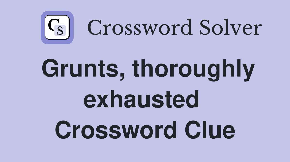Grunts, thoroughly exhausted  Crossword Clue