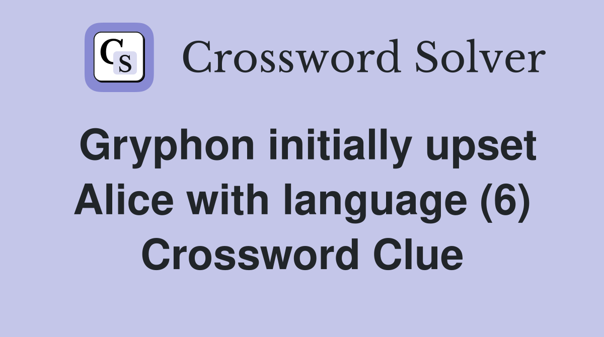 Gryphon initially upset Alice with language (6) Crossword Clue
