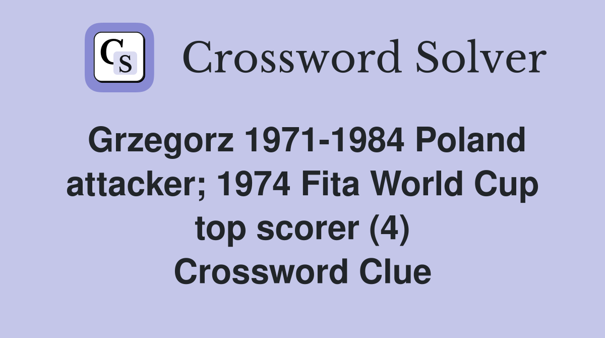 Grzegorz 1971-1984 Poland attacker; 1974 Fita World Cup top scorer (4) Crossword Clue