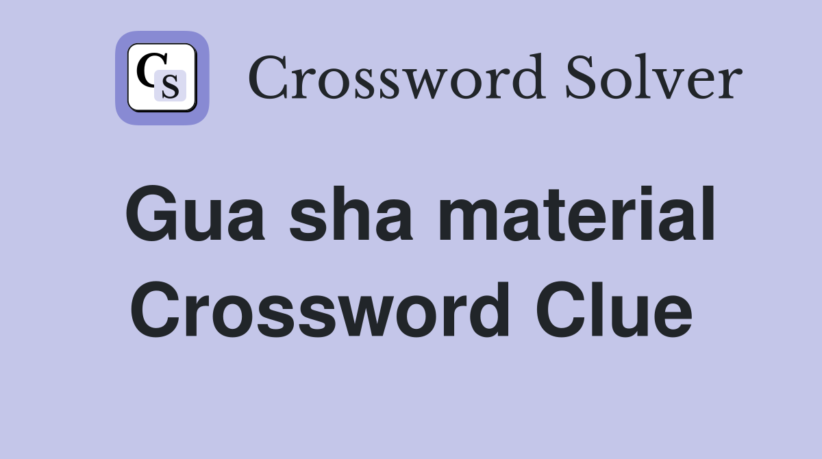 Gua sha material Crossword Clue
