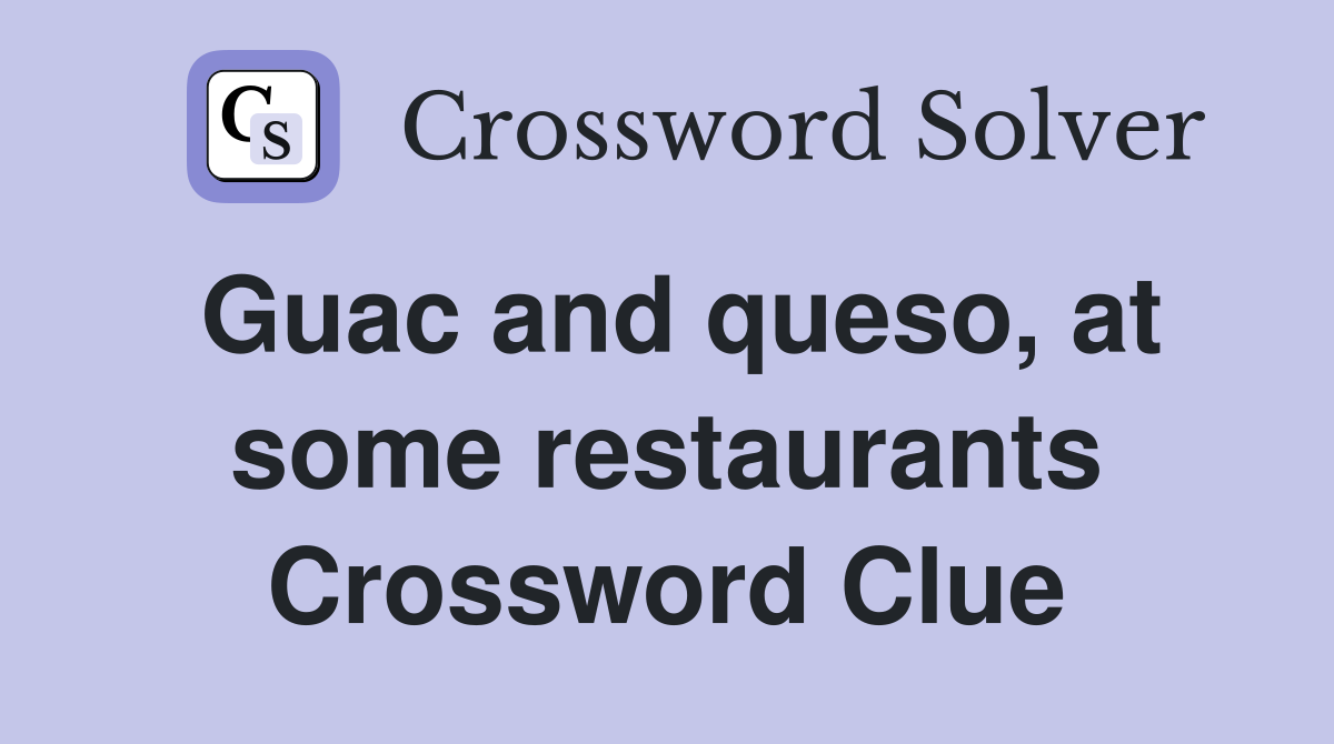 Guac and queso, at some restaurants Crossword Clue