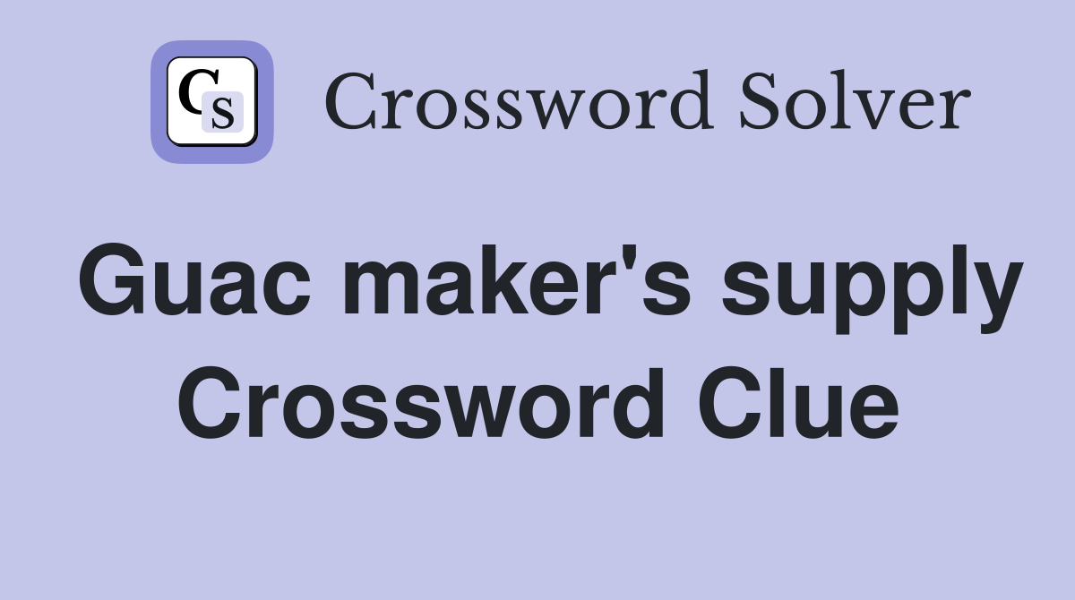Guac maker's supply Crossword Clue