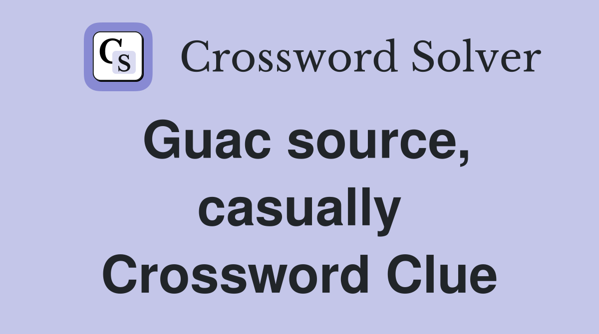 Guac source, casually Crossword Clue