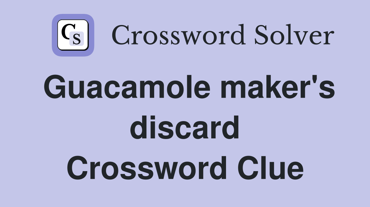 Guacamole maker's discard Crossword Clue