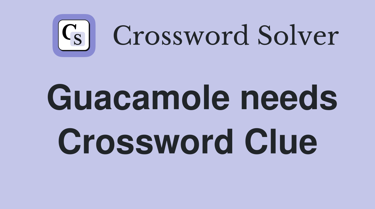 Guacamole needs Crossword Clue