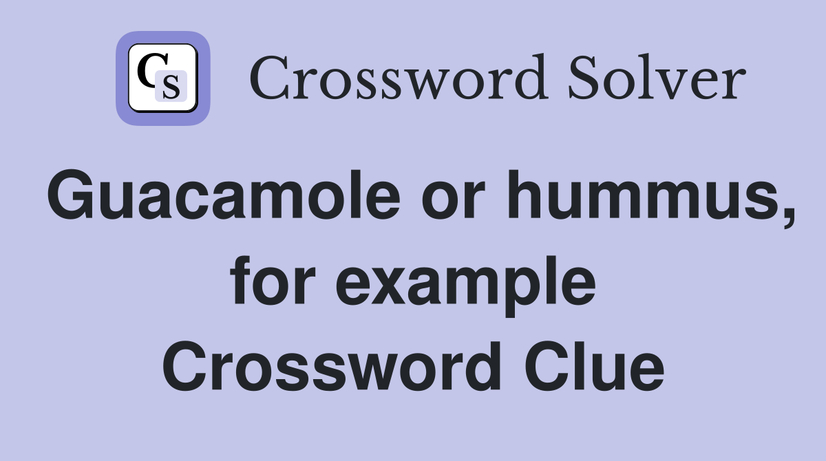Guacamole or hummus, for example Crossword Clue