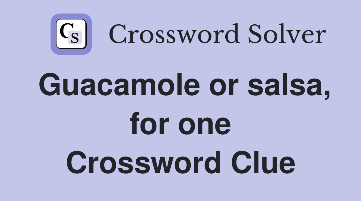 Guacamole or salsa, for one Crossword Clue