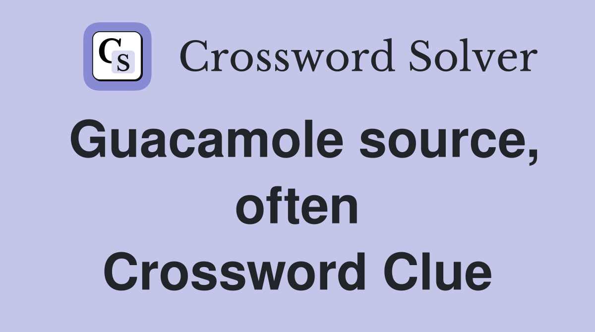 Guacamole source, often Crossword Clue