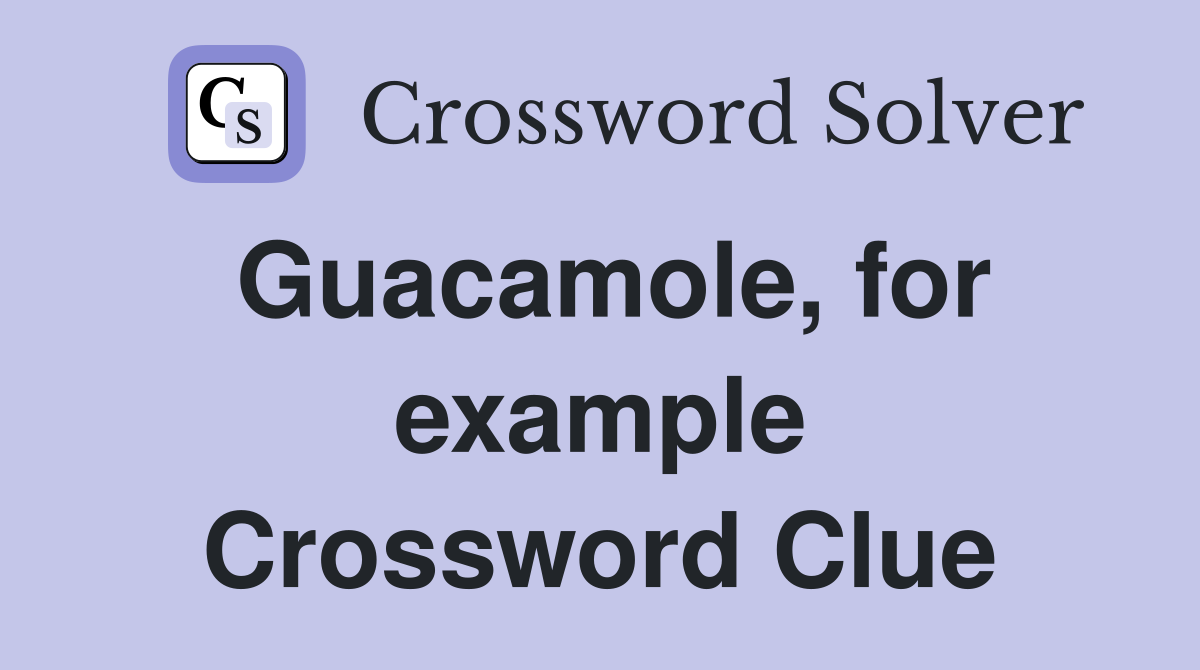 Guacamole, for example Crossword Clue