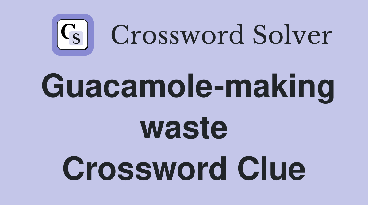 Guacamole-making waste Crossword Clue