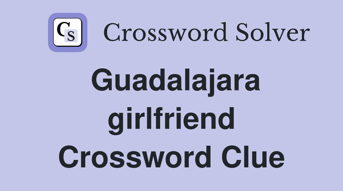 Guadalajara girlfriend Crossword Clue