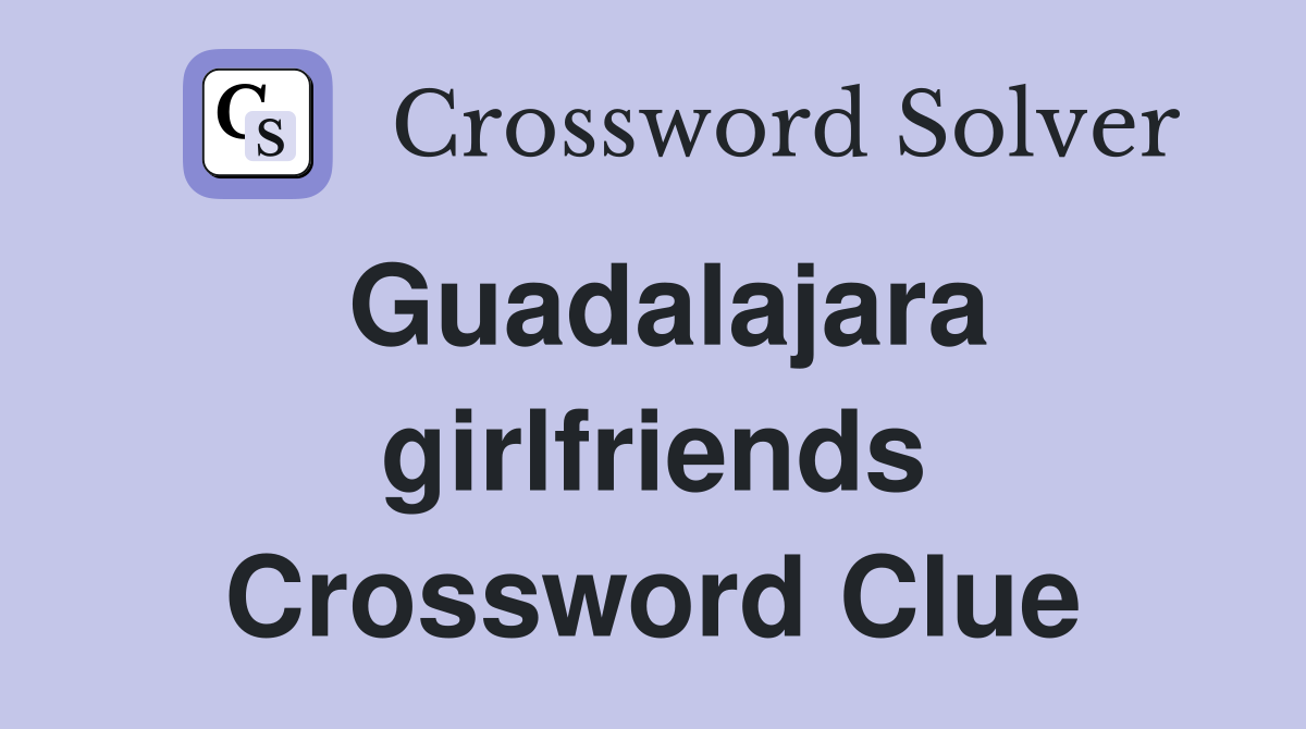 Guadalajara girlfriends Crossword Clue