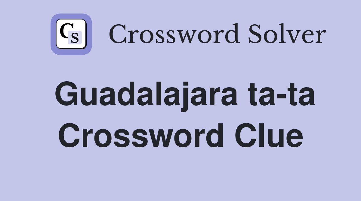 Guadalajara ta-ta Crossword Clue