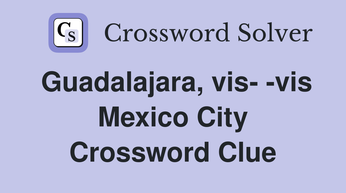 Guadalajara, vis- -vis Mexico City Crossword Clue