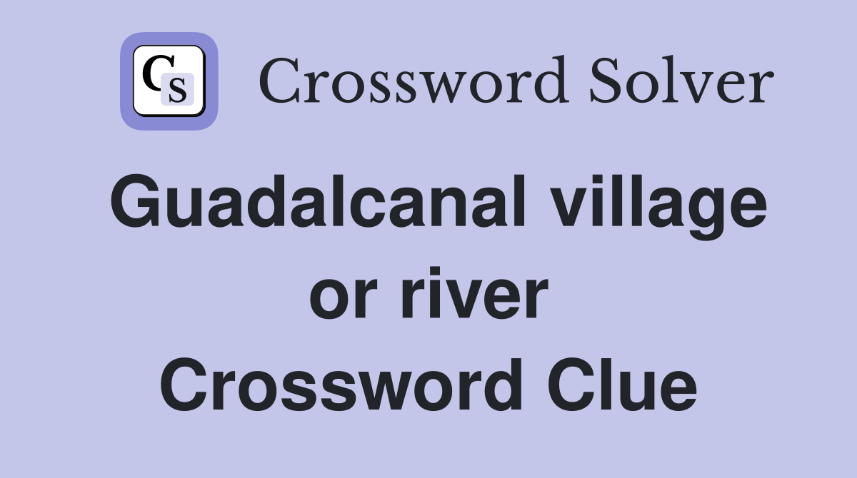 Guadalcanal village or river Crossword Clue