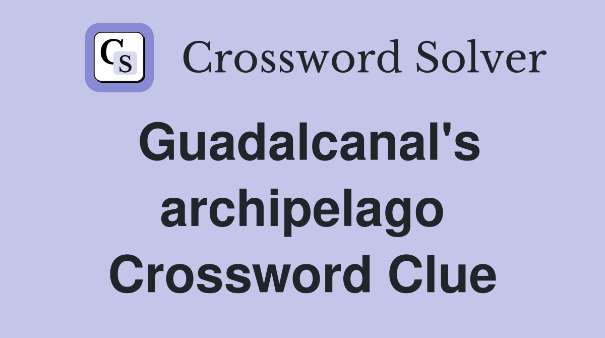 Guadalcanal's archipelago Crossword Clue