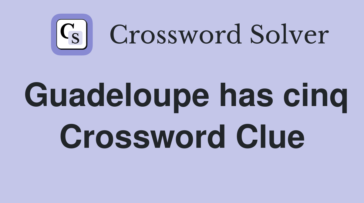 Guadeloupe has cinq Crossword Clue