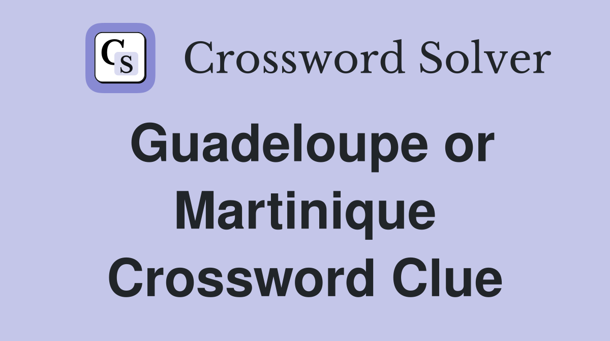 Guadeloupe or Martinique Crossword Clue