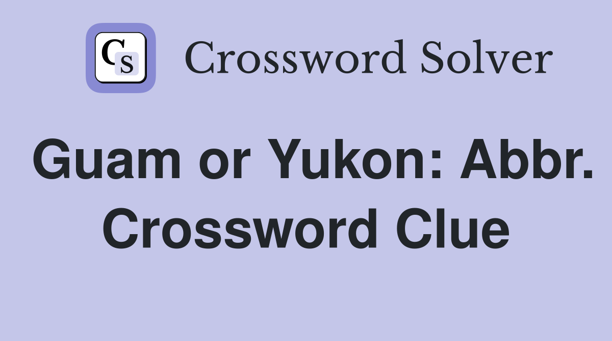 Guam or Yukon: Abbr. Crossword Clue