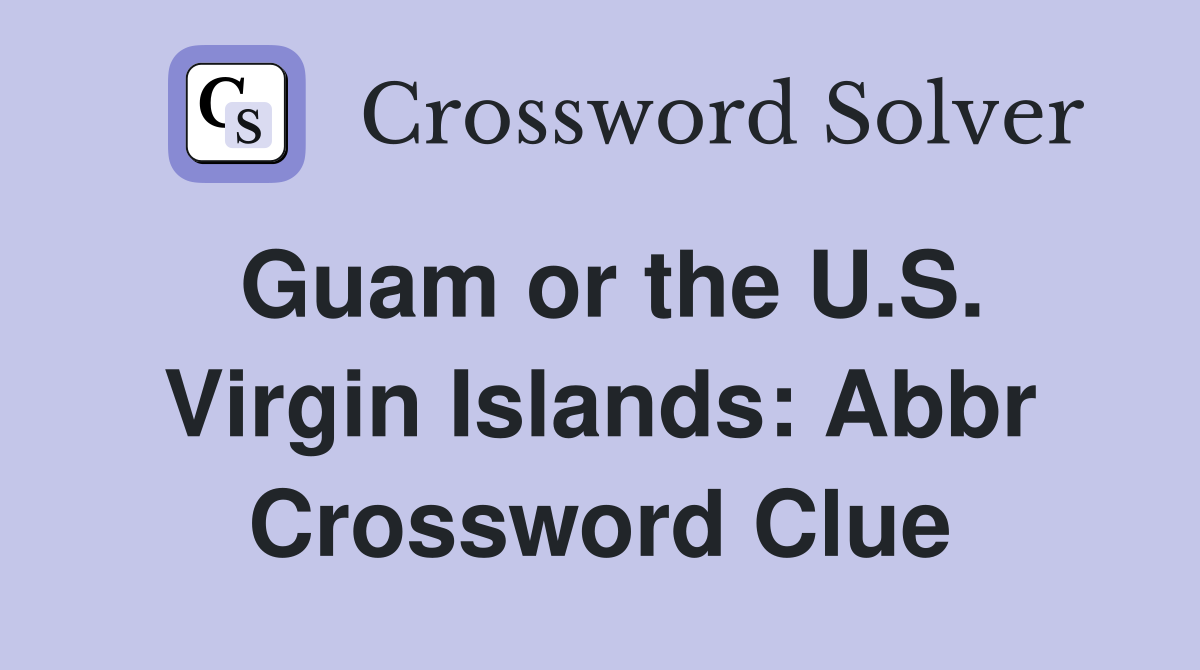 Guam or the U.S. Virgin Islands: Abbr Crossword Clue