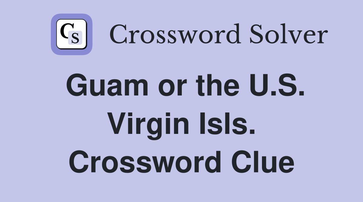 Guam or the U.S. Virgin Isls. Crossword Clue