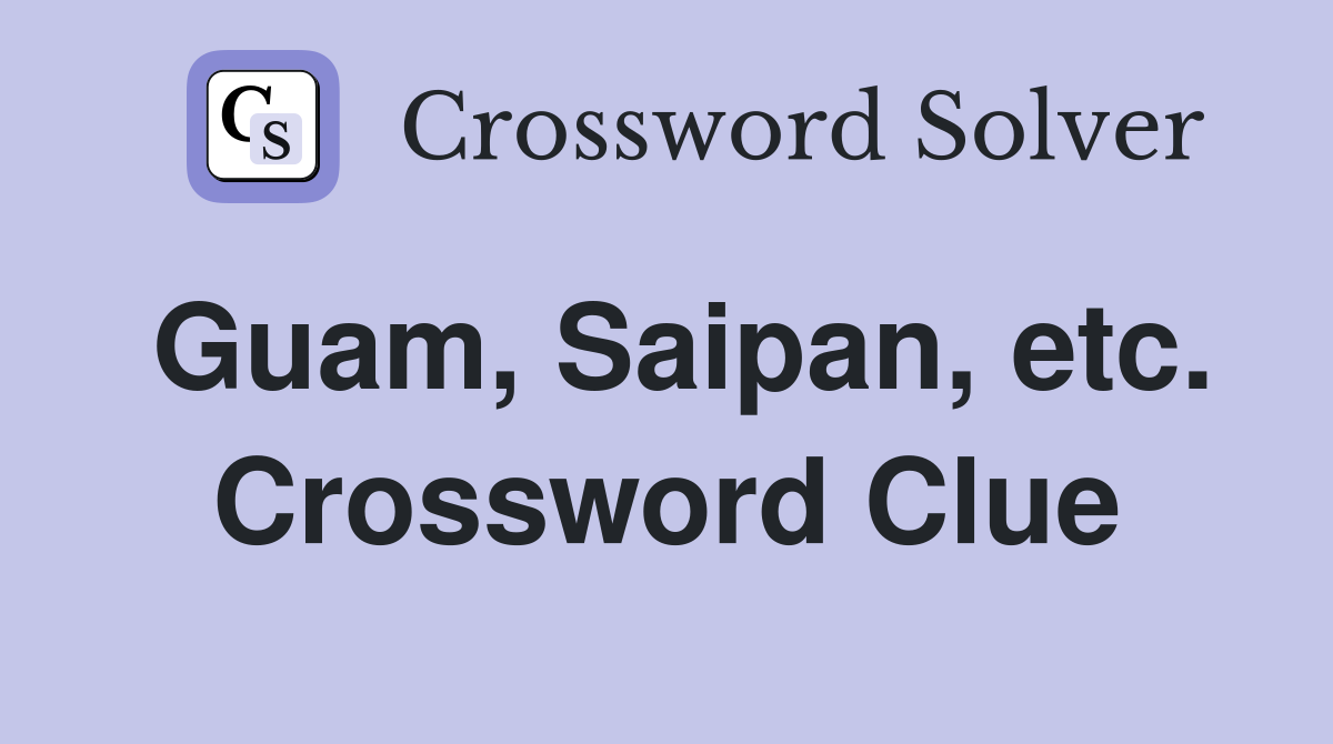 Guam, Saipan, etc. Crossword Clue