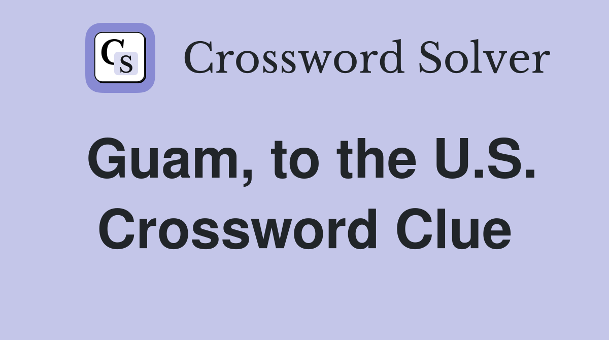 Guam, to the U.S. Crossword Clue