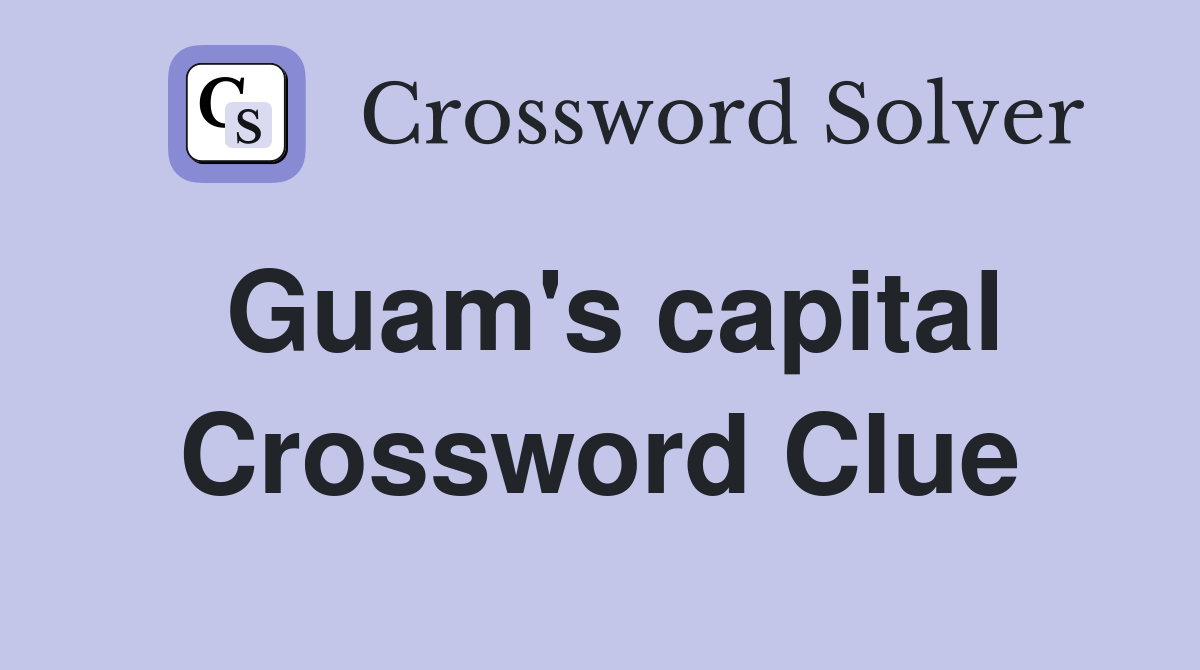 Guam's capital Crossword Clue