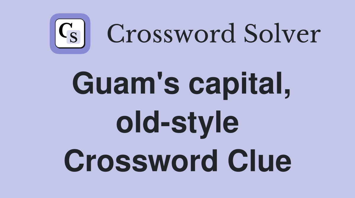 Guam's capital, old-style Crossword Clue