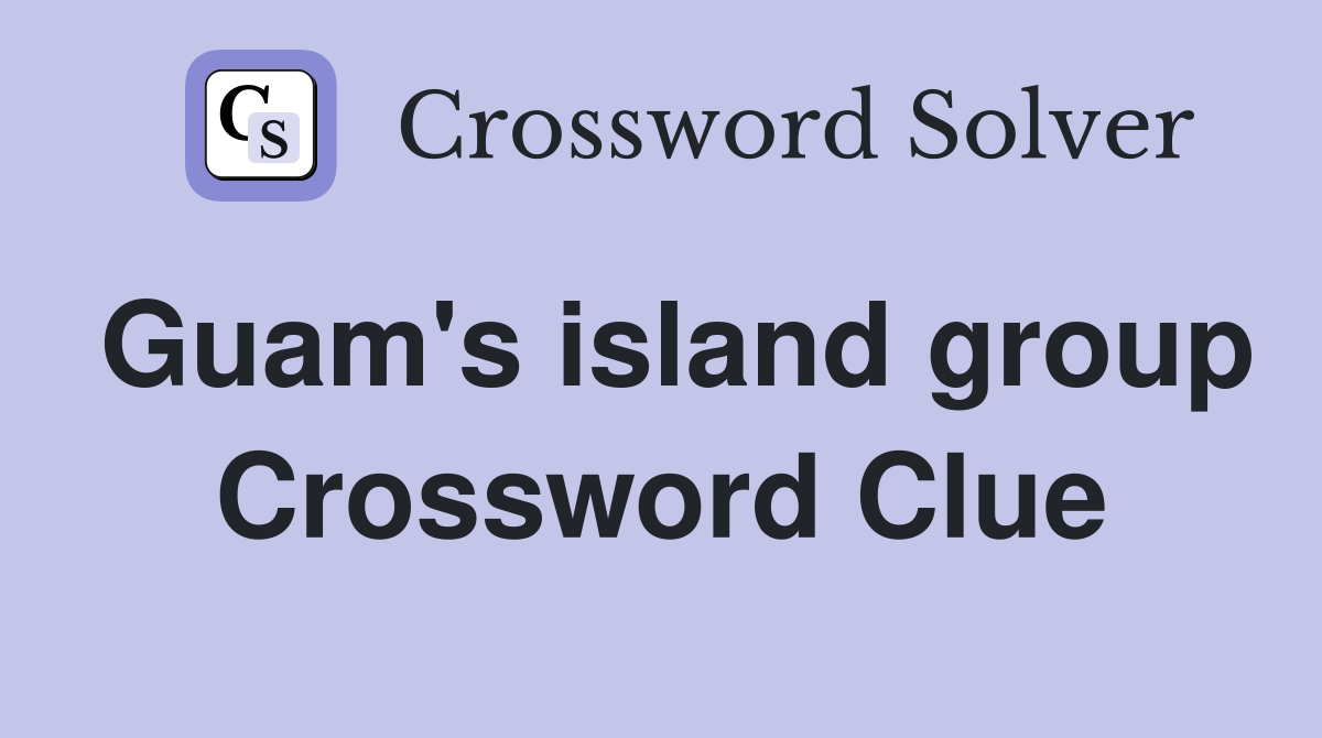 Guam's island group Crossword Clue