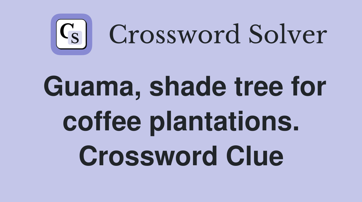 Guama, shade tree for coffee plantations. Crossword Clue