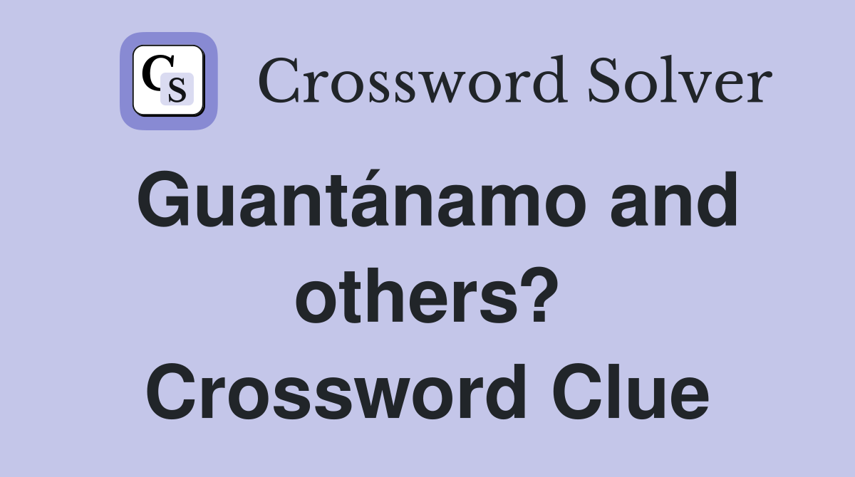 Guantánamo and others? Crossword Clue