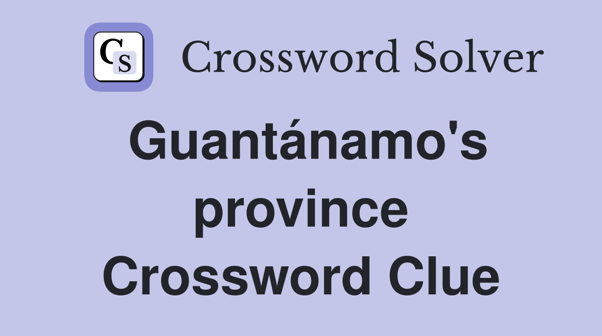 Guantánamo's province Crossword Clue