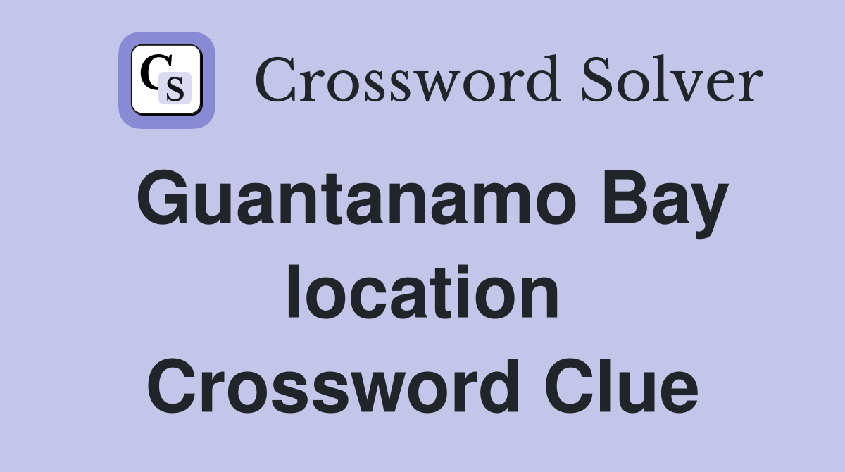 Guantanamo Bay location Crossword Clue