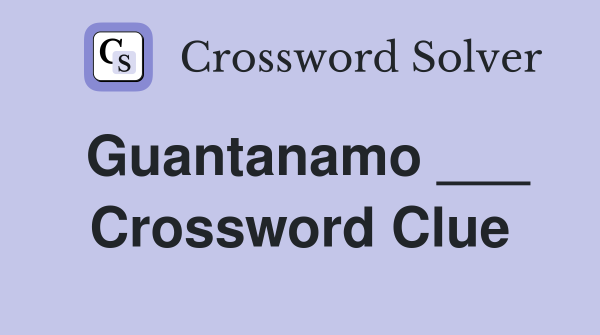 Guantanamo ___ Crossword Clue