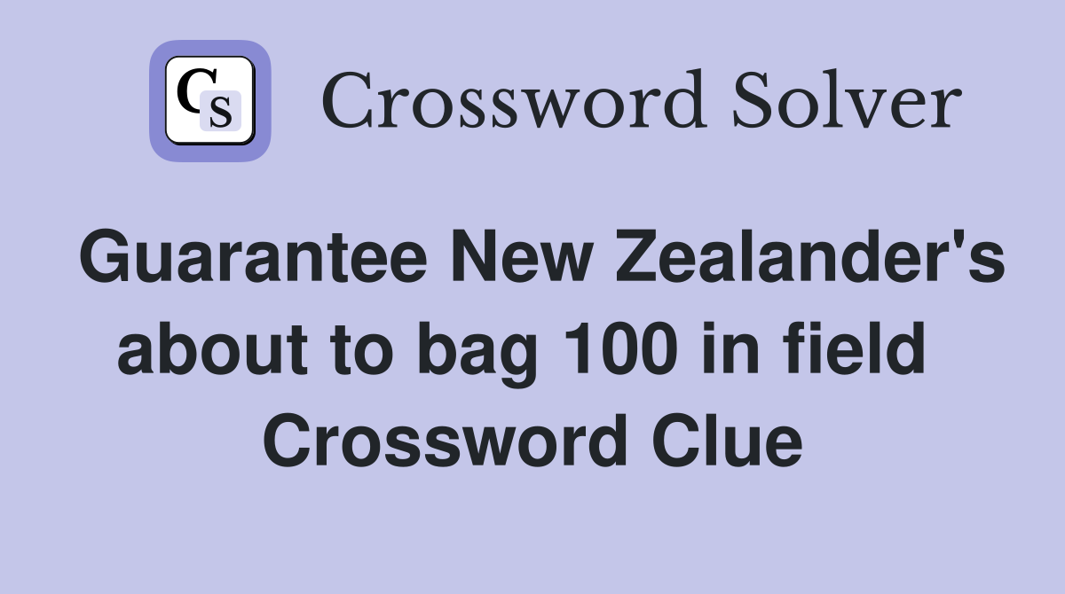 Guarantee New Zealander's about to bag 100 in field  Crossword Clue