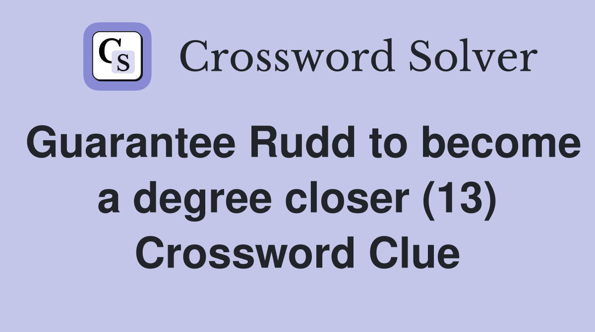 Guarantee Rudd to become a degree closer (13) Crossword Clue