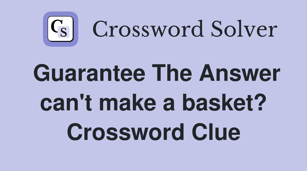 Guarantee The Answer can't make a basket? Crossword Clue