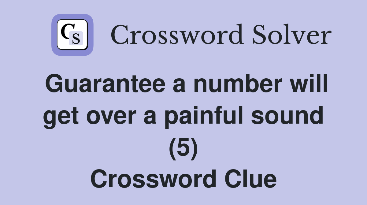 Guarantee a number will get over a painful sound (5) Crossword Clue