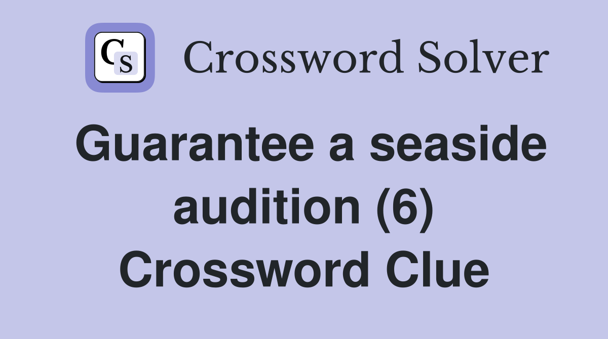 Guarantee a seaside audition (6) Crossword Clue