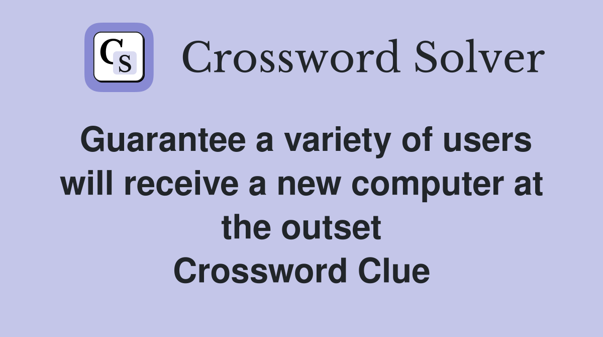 Guarantee a variety of users will receive a new computer at the outset Crossword Clue