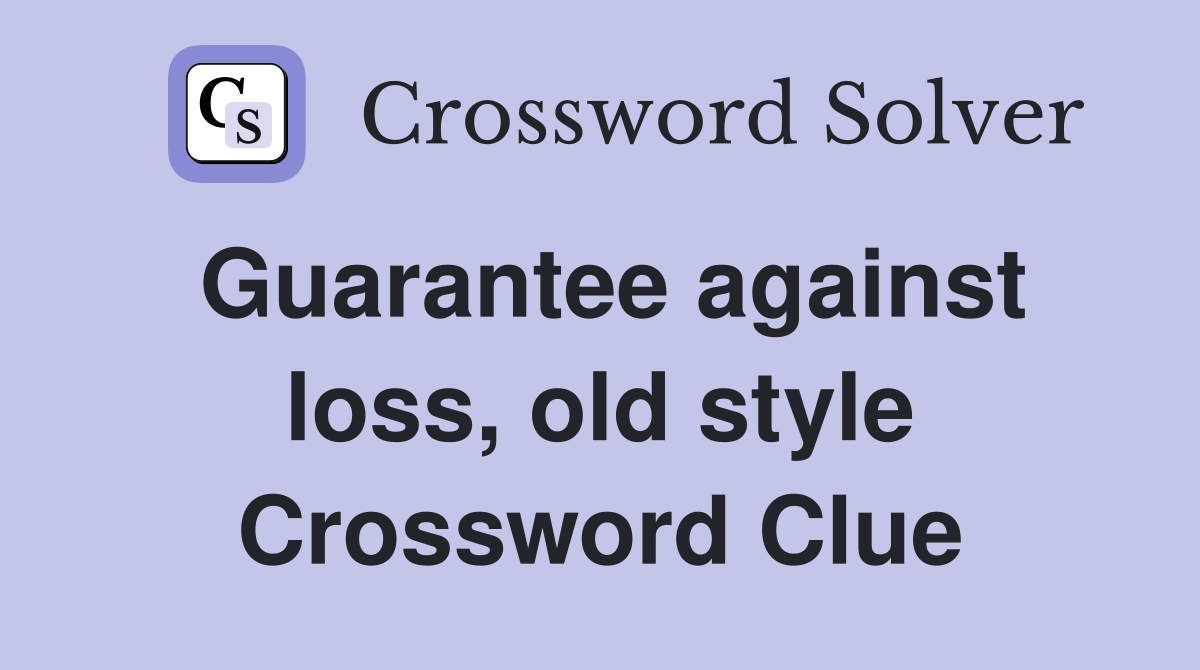 Guarantee against loss, old style Crossword Clue