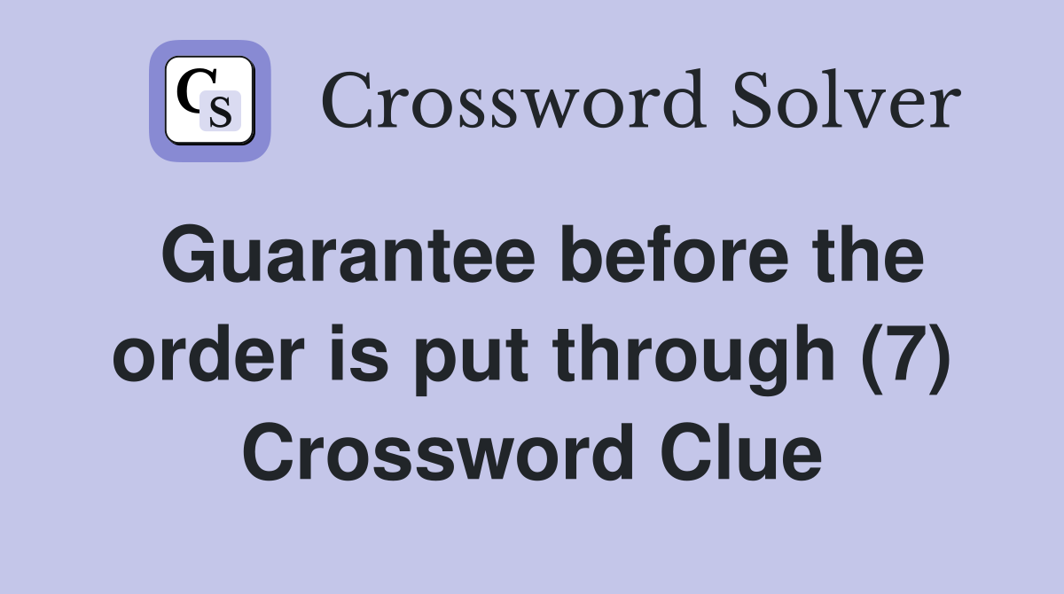Guarantee before the order is put through (7) Crossword Clue