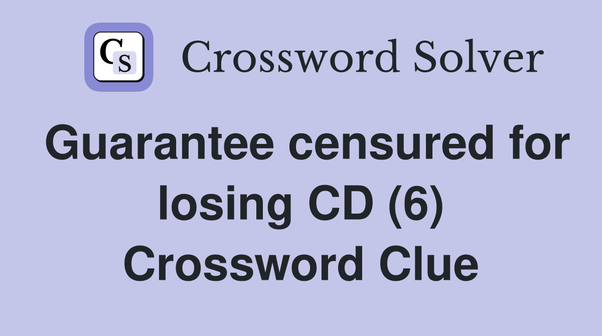 Guarantee censured for losing CD (6) Crossword Clue