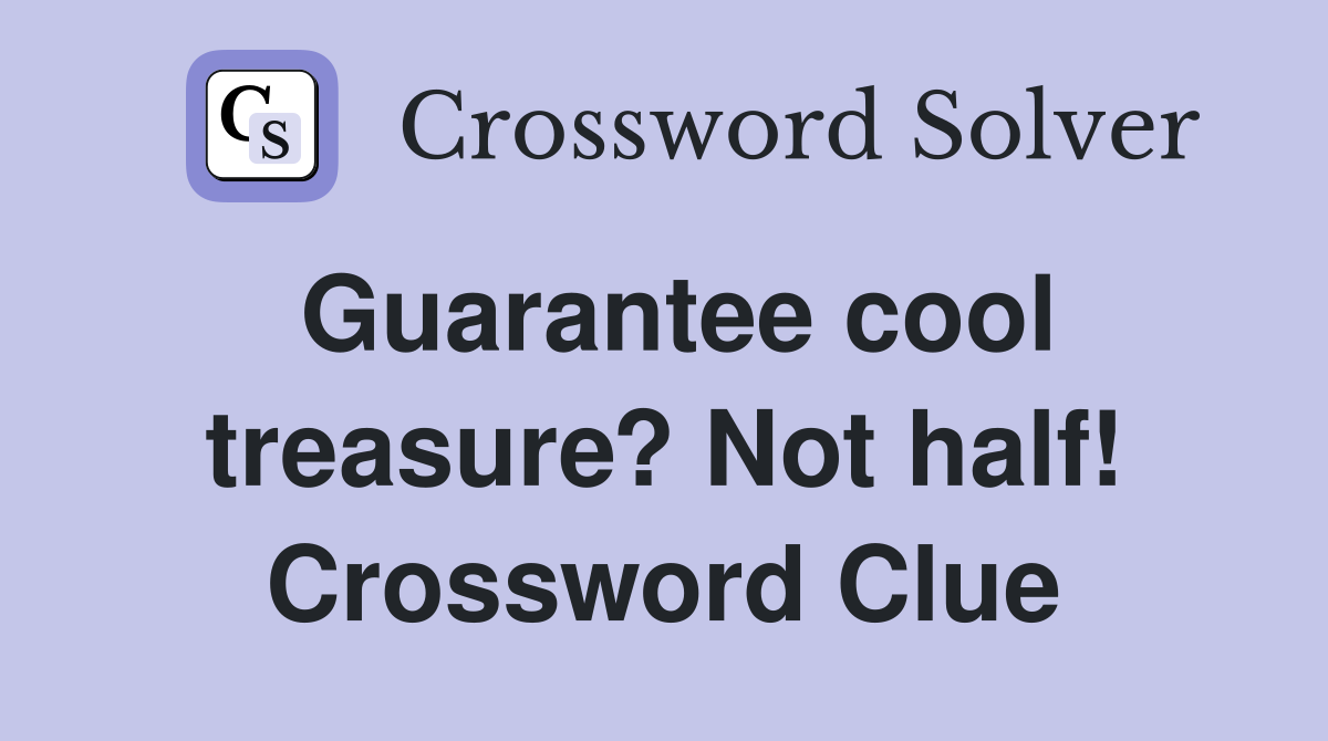 Guarantee cool treasure? Not half! Crossword Clue