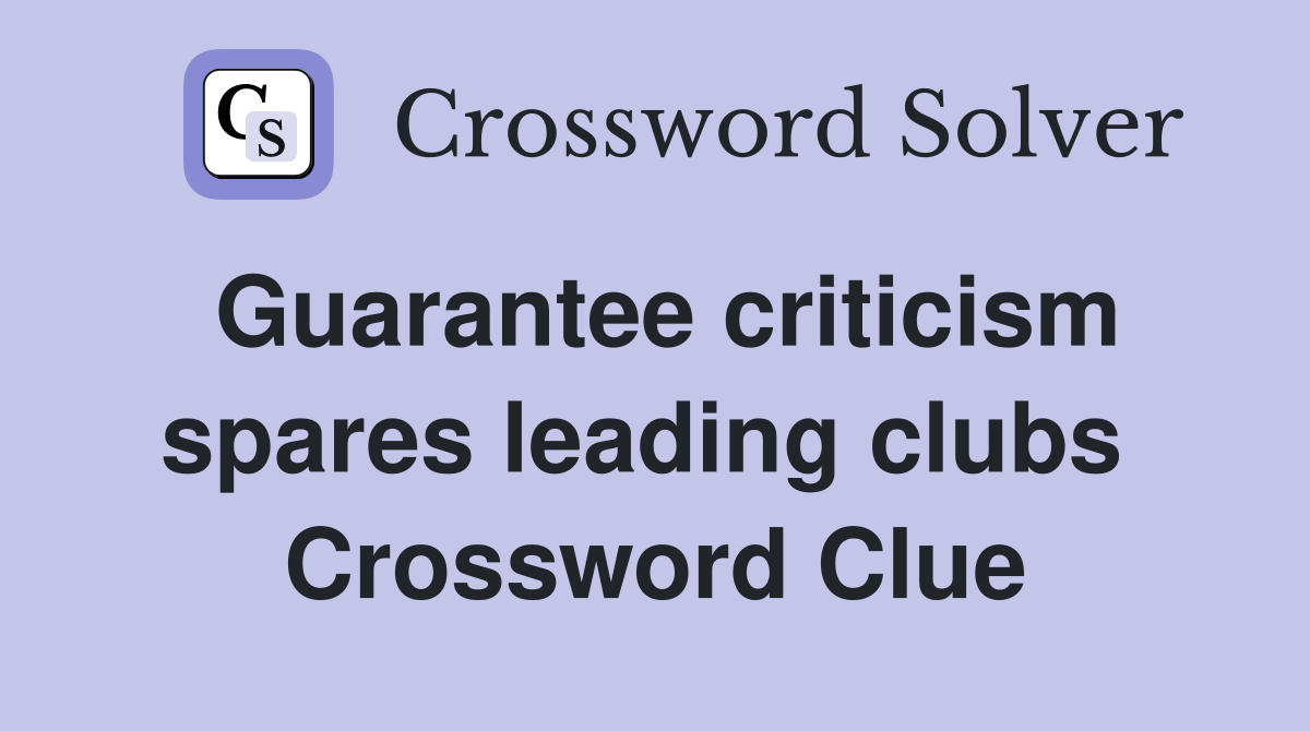Guarantee criticism spares leading clubs  Crossword Clue