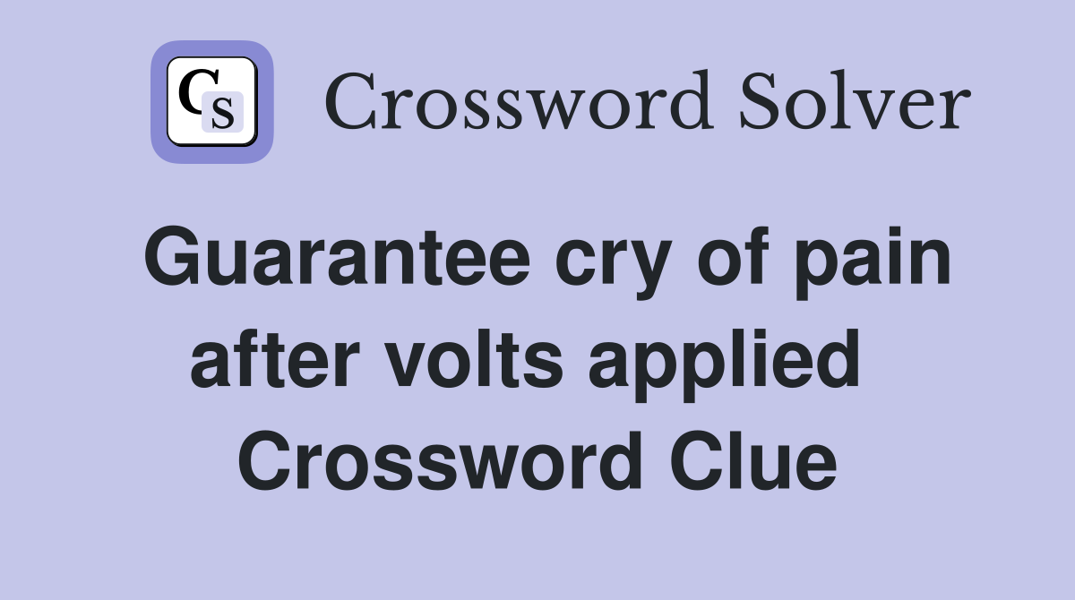 Guarantee cry of pain after volts applied  Crossword Clue